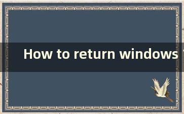 How to return windows 11 to Wind10（如何将窗口11 返回到窗口10）